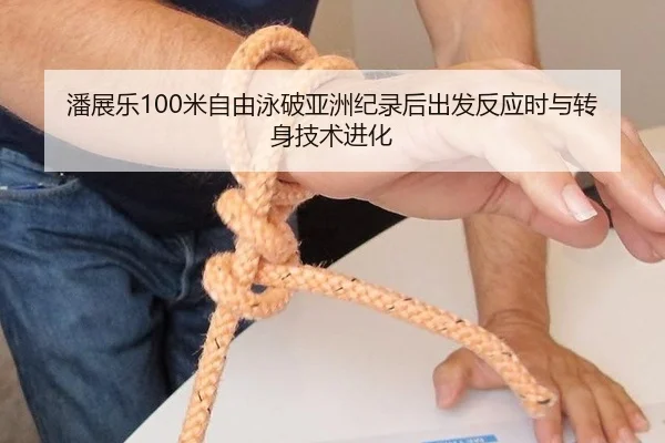 潘展乐100米自由泳破亚洲纪录后出发反应时与转身技术进化