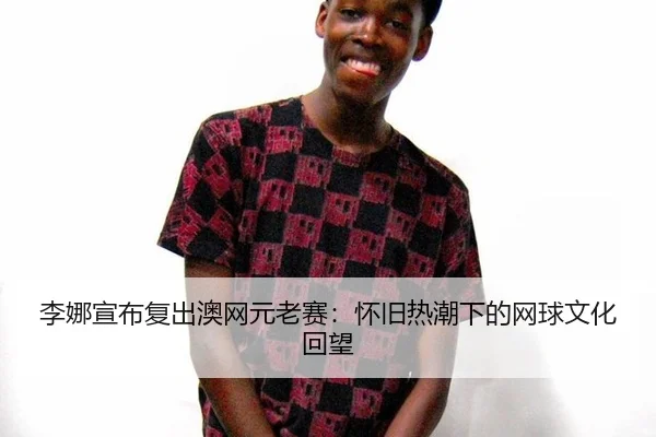 li-na-xuan-bu-fu-chu-ao-wang-yuan-lao-sai-huai-jiu-re-chao-xia-de-wang-qiu-wen-hua-hui-wang-3-943.jpg